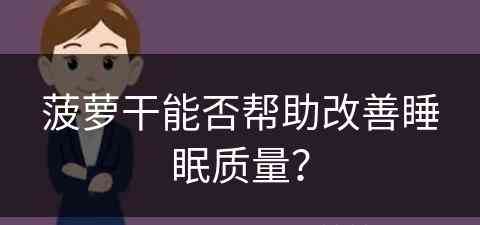 菠萝干能否帮助改善睡眠质量？